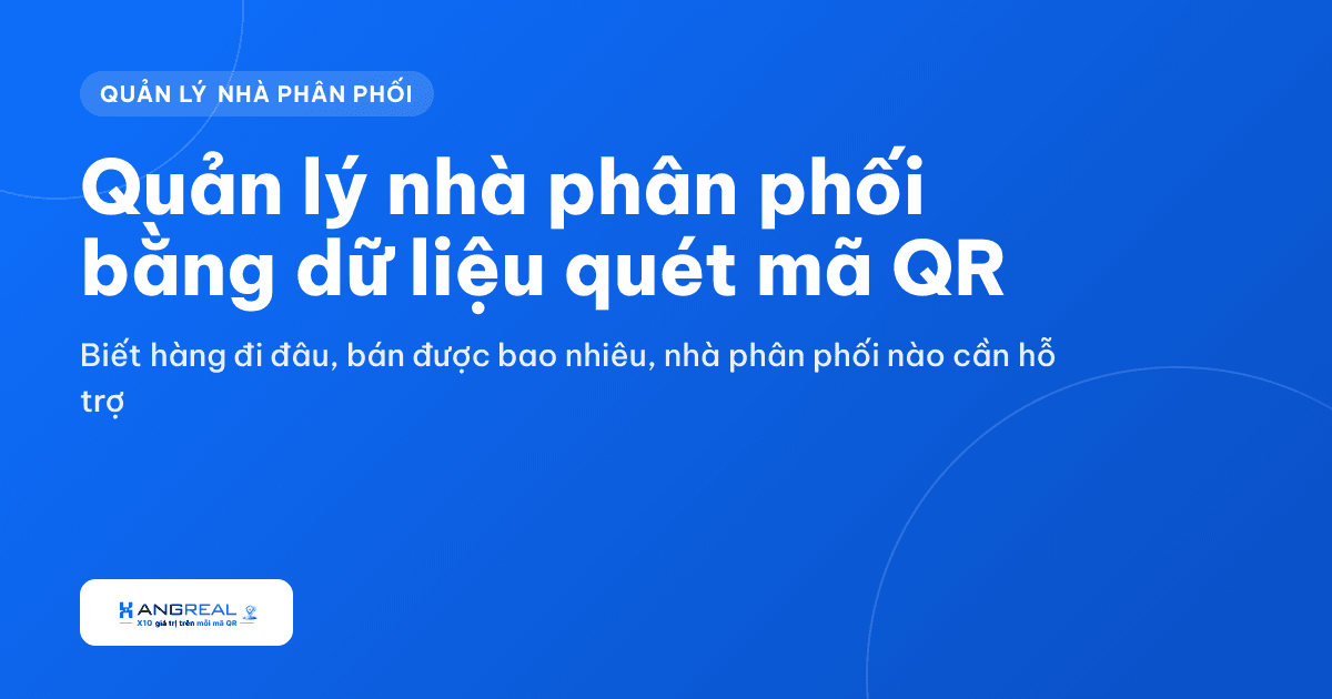 Quản lý nhà phân phối bằng mã QR: biết hàng đi đâu, ai bán chậm, ai bán sai vùng
