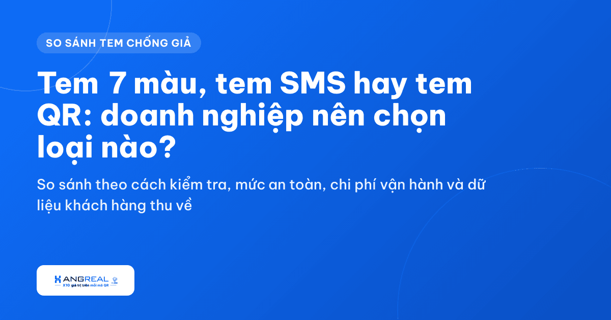 So sánh tem chống giả: tem 7 màu, tem SMS và tem QR – nên chọn loại nào?