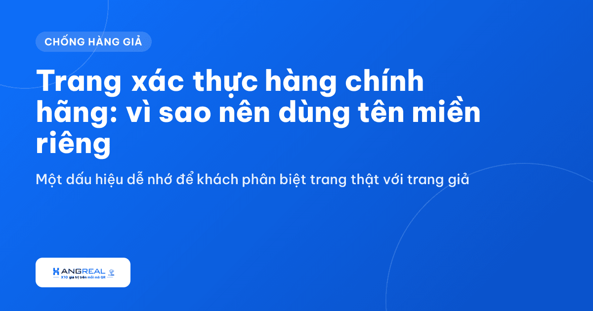 Trang xác thực hàng chính hãng: vì sao nên dùng tên miền riêng của thương hiệu
