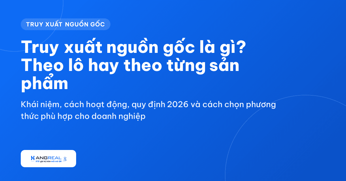 Truy xuất nguồn gốc là gì? Truy xuất theo lô và theo từng sản phẩm khác nhau thế nào