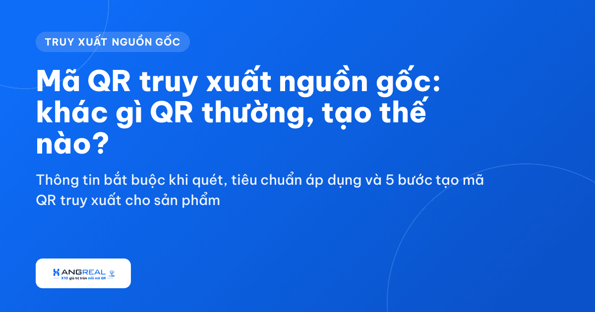 Mã QR truy xuất nguồn gốc: khác gì QR thường và cách tạo cho sản phẩm